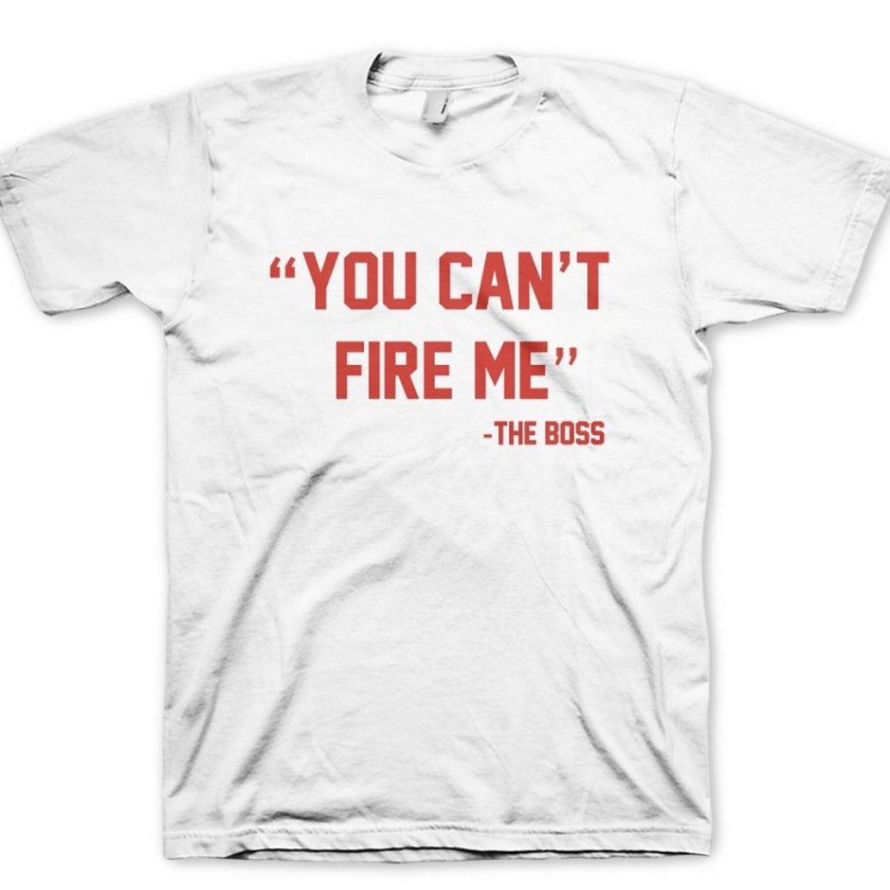 "You Can't Fire Me-The Boss" Self-Expression Tees